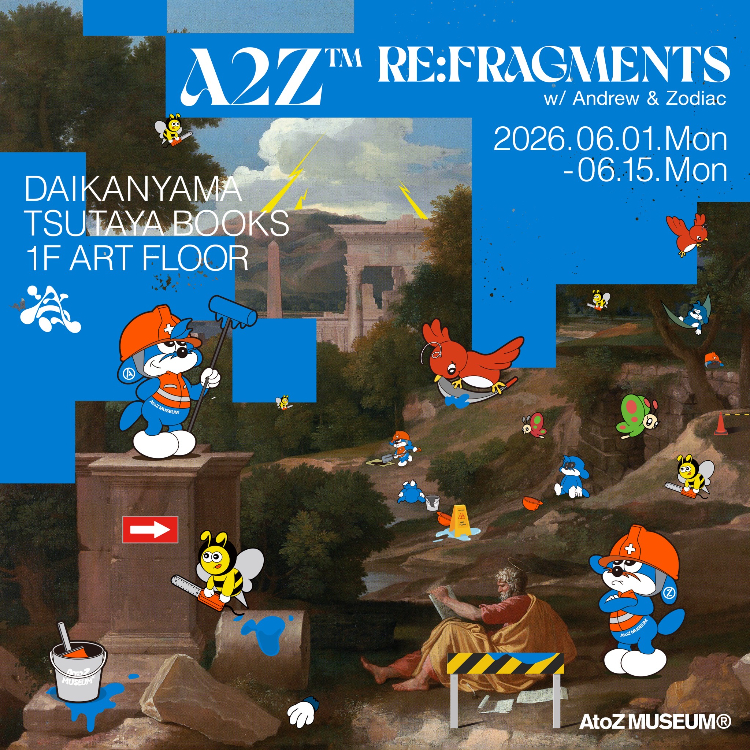 ＋ZEAMI　Untitled エディション作品　アートフェア フェア】A2Z™ — RE:FRAGMENTS w/ Andrew & Zodiac | イベント | 代官山