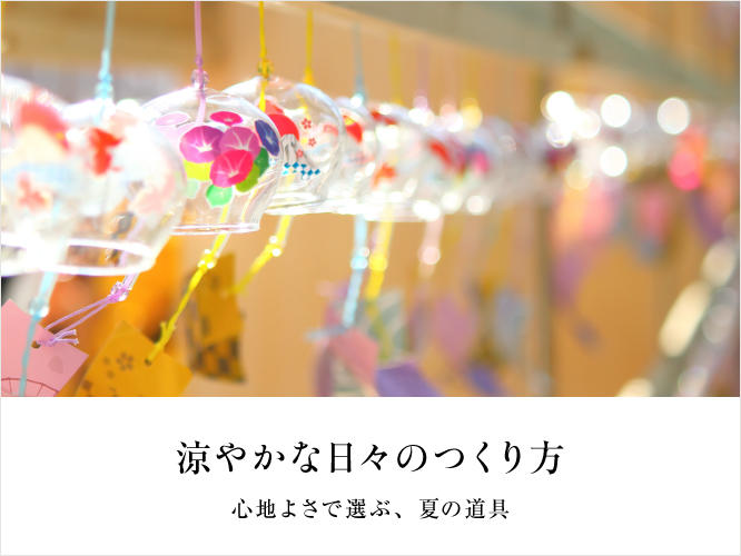 心地よさで選ぶ夏の道具特集　涼やかな日々の作り方