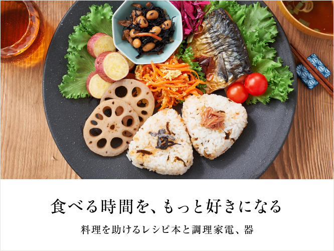 食べる時間を、もっと好きになる。 － 料理を助ける本と家電、器 －
