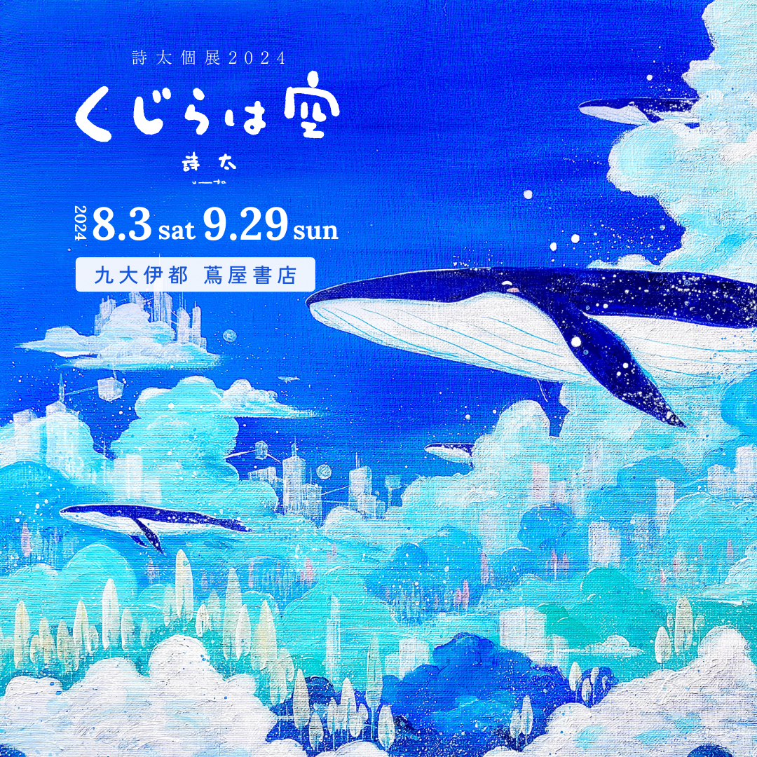 詩太個展2024『くじらは空』in 九大伊都 蔦屋書店 | イベント | 九大