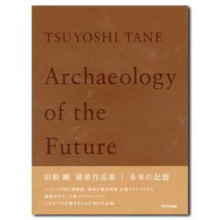 TSUYOSHI TANE Archaeology of the Future　田根 剛建築作品集 未来の記憶
