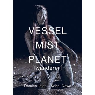 VESSEL / Mist / Planet [wanderer] Damien Jalet | Kohei Nawa ダミアン・ジャレ 、 名和晃平 作品集