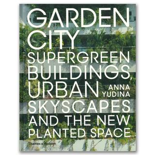 GARDEN CITY : Supergreen Buildings, Urban Skyscapes and the New Planted Space .