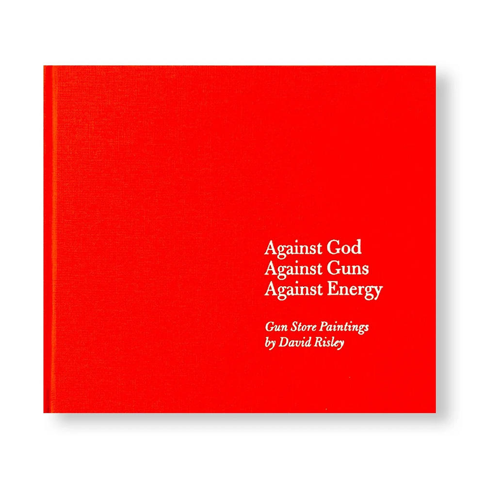 AGAINST GOD, AGAINST GUNS, AGAINST ENERGY. GUN STORE PAINTINGS by David Risley（デイヴィッド・リズリー） 作品集