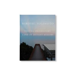 ENOURA OBSERVATORY: LAND OF DISTANT MEMORIES by Hiroshi Sugimoto