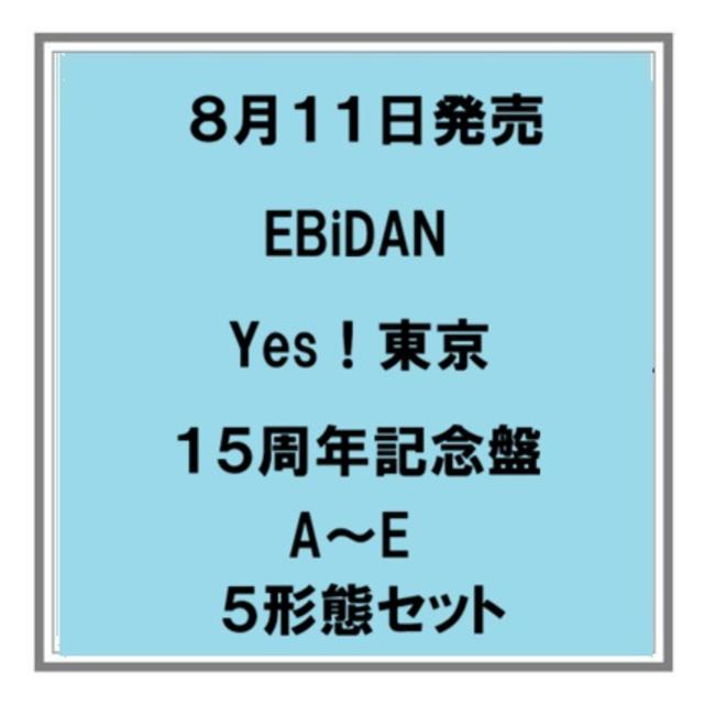 【予約・ポイント５倍】 8/11発売 EBiDAN Yes！東京 15周年盤A～E盤 ５枚セット シングル