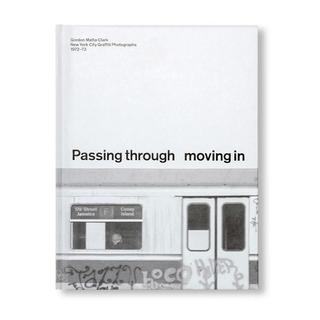 [SECOND PRINTING]PASSING THROUGH MOVING IN AND GETTING AWAY WITH IT: GORDON MATTA-CLARK NEW YORK CITY GRAFFITI PHOTOGRAPHS, 1972-73 by Gordon Matta-Clark（ゴードン・マッタ・クラーク） 作品集