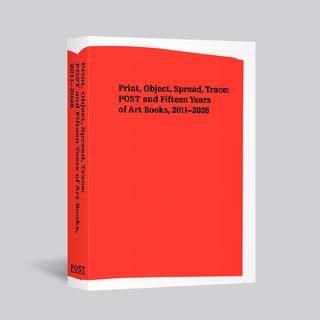 【予約特価】Print, Object, Spread, Trace: POST and Fifteen Years of Art Books, 2011-2026　※ 9月上旬入荷予定