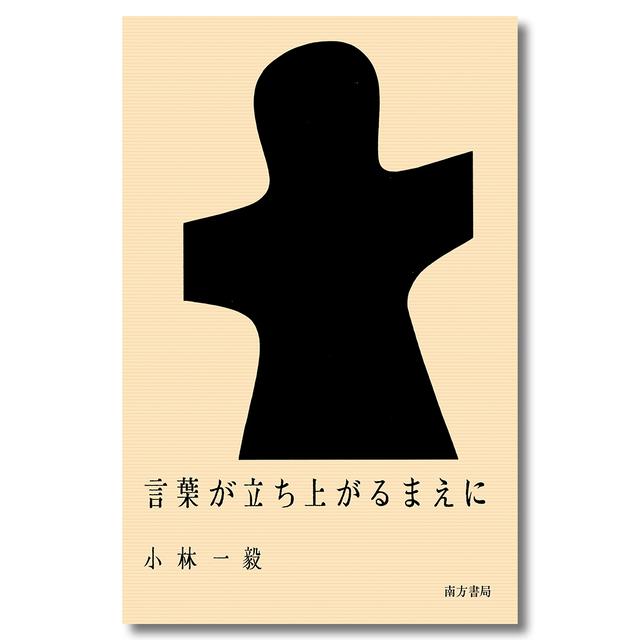 言葉が立ち上がる前に　小林一毅　南方書局