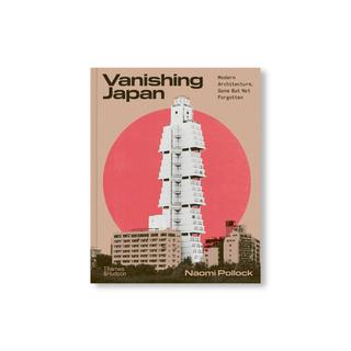 VANISHING JAPAN: MODERN ARCHITECTURE, GONE BUT NOT FORGOTTEN by Naomi Pollock